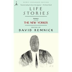 Life Stories: Profiles from the New Yorker -- David Remnick